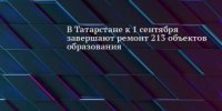 К 1 сентября в Татарстане отремонтируют 213 объектов образования. - Bugulma.ws